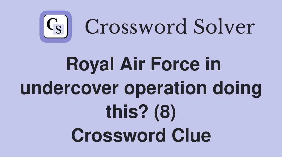 Royal Air Force in undercover operation doing this? (8) Crossword Clue