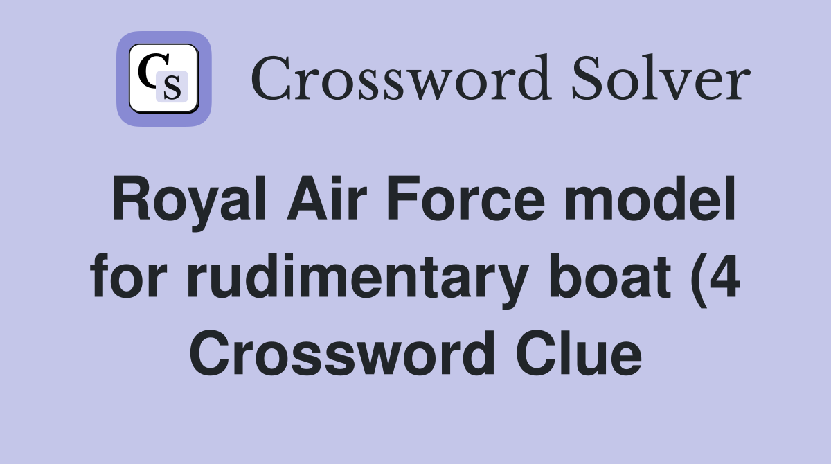 Royal Air Force model for rudimentary boat (4) Crossword Clue Answers Royal Air Force model for rudimentary boat (4) Crossword Clue Answers