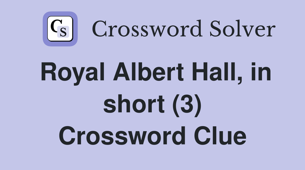 Royal Albert Hall, in short (3) Crossword Clue