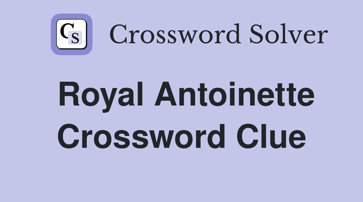 Royal Antoinette Crossword Clue