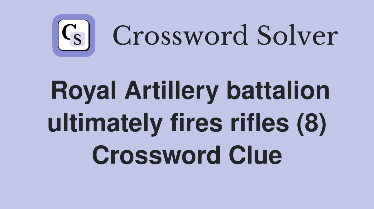 Royal Artillery battalion ultimately fires rifles (8) Crossword Clue