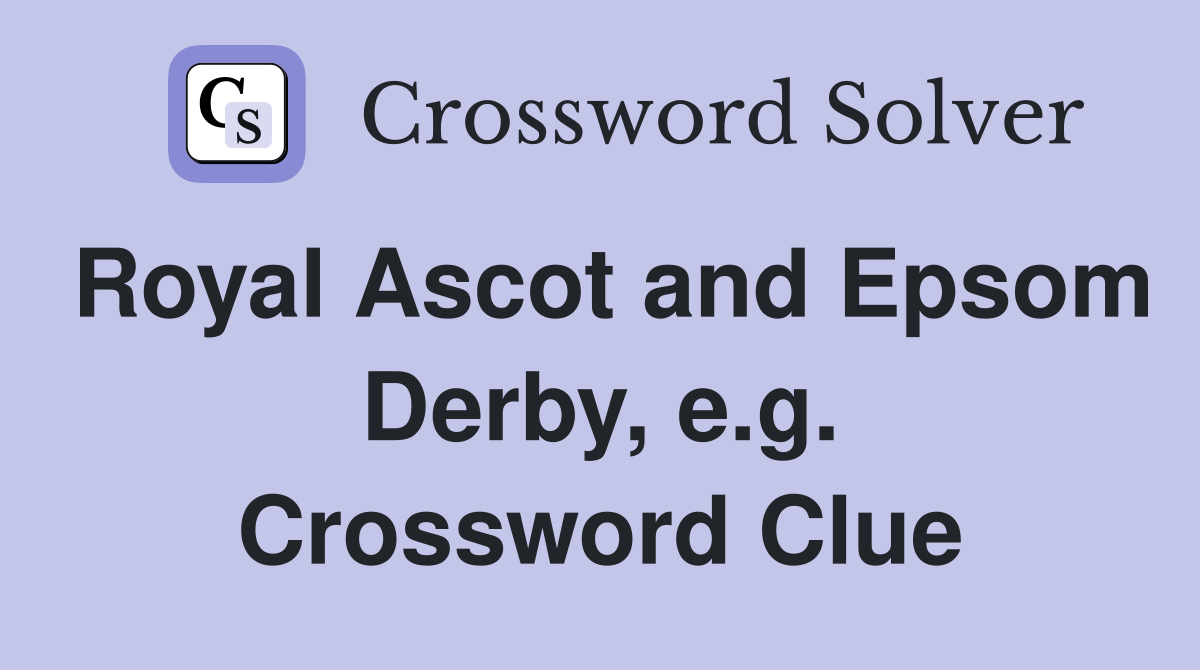 Royal Ascot and Epsom Derby, e.g. Crossword Clue