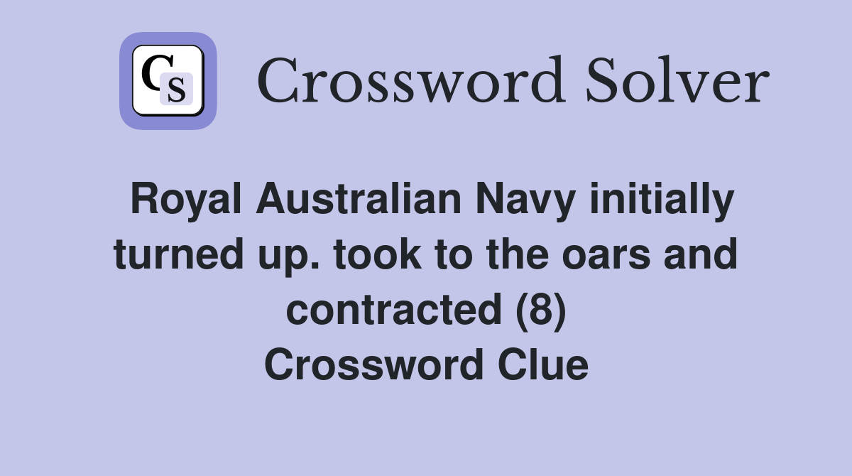 Royal Australian Navy initially turned up. took to the oars and contracted (8) Crossword Clue