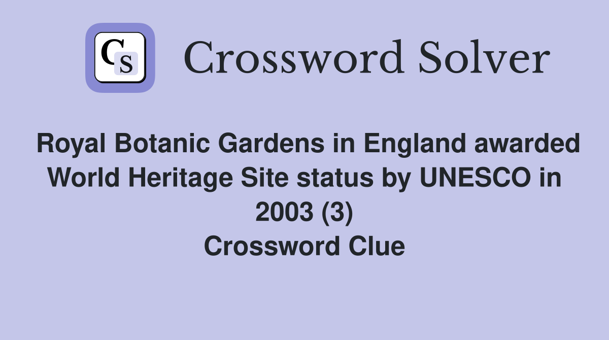 Royal Botanic Gardens in England awarded World Heritage Site status by UNESCO in 2003 (3) Crossword Clue