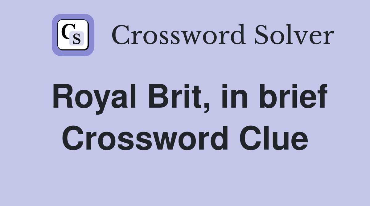 Royal Brit, in brief Crossword Clue