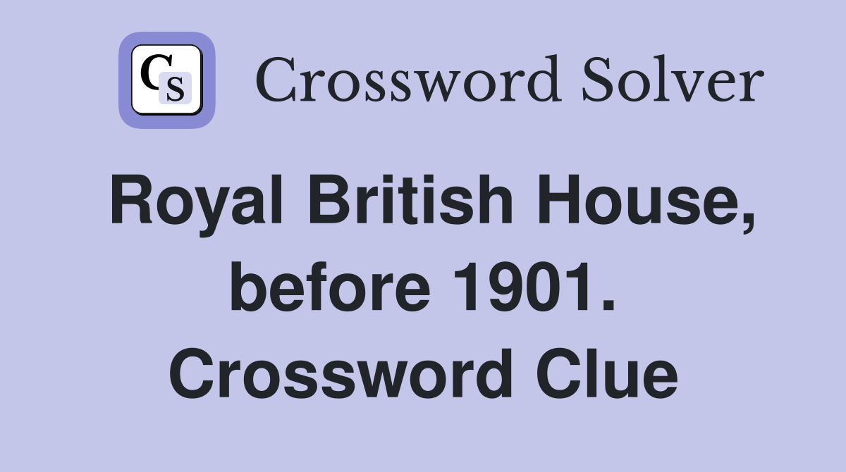 Royal British House, before 1901. Crossword Clue