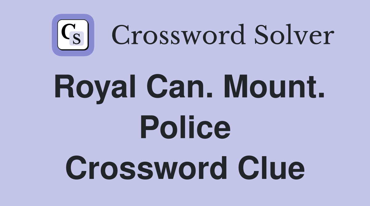 Royal Can. Mount. Police Crossword Clue