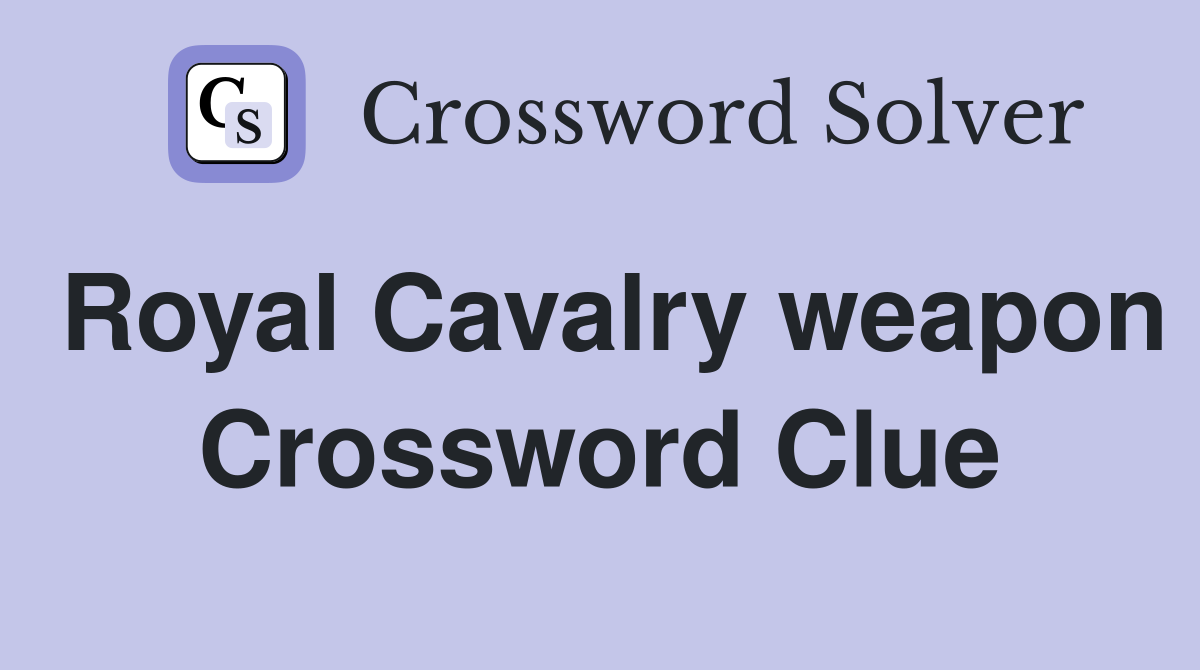 Royal Cavalry weapon Crossword Clue