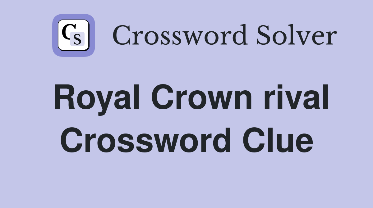 Royal Crown rival Crossword Clue