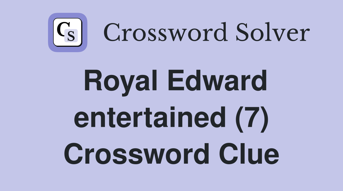 Royal Edward entertained (7) Crossword Clue