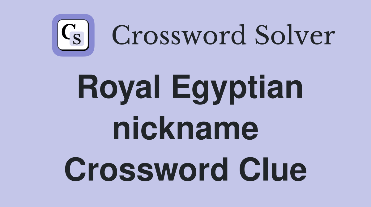Royal Egyptian nickname Crossword Clue