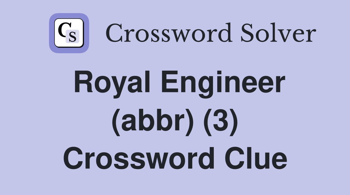Royal Engineer (abbr) (3) Crossword Clue