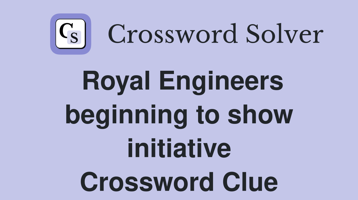 Royal Engineers beginning to show initiative Crossword Clue
