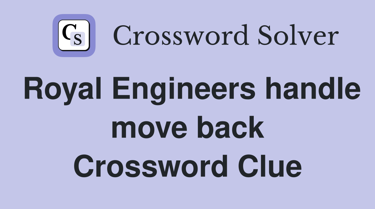 Royal Engineers handle move back Crossword Clue
