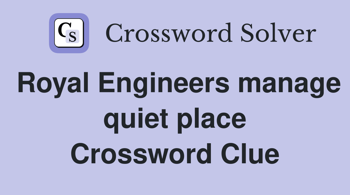 Royal Engineers manage quiet place Crossword Clue