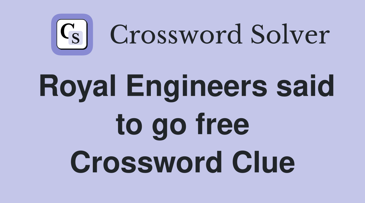 Royal Engineers said to go free Crossword Clue
