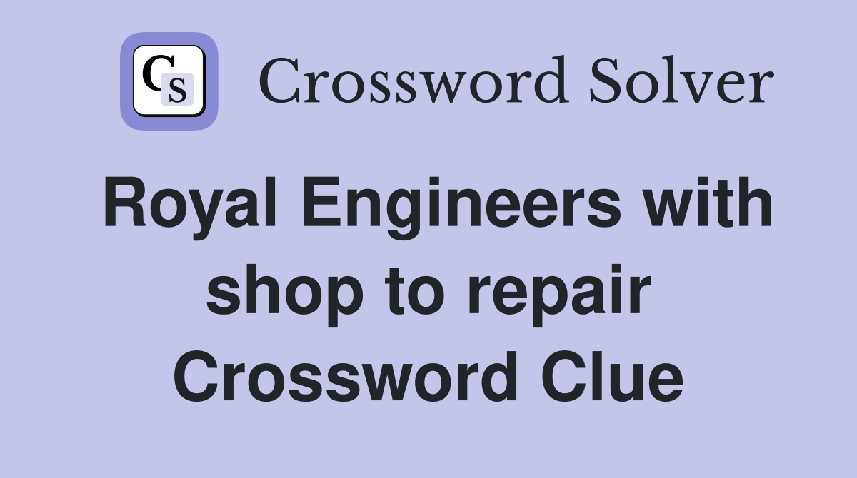 Royal Engineers with shop to repair Crossword Clue