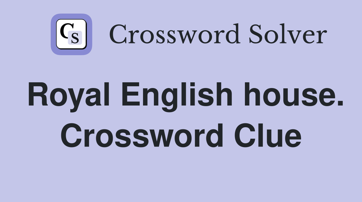 Royal English house. Crossword Clue