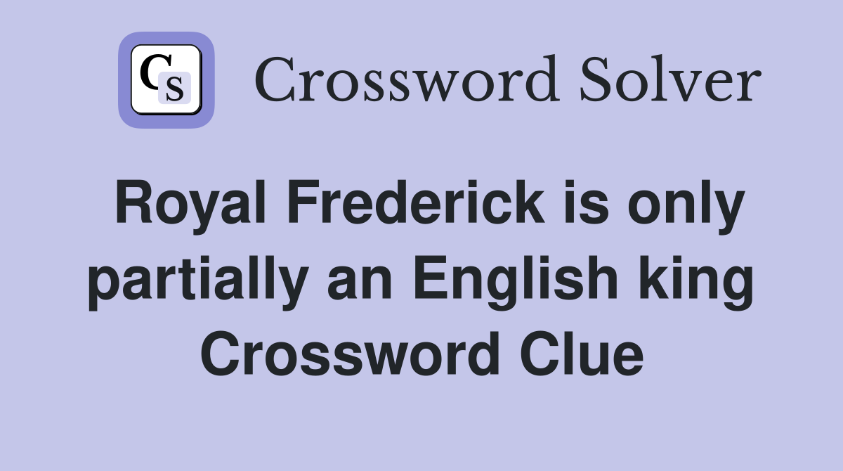 Royal Frederick is only partially an English king Crossword Clue