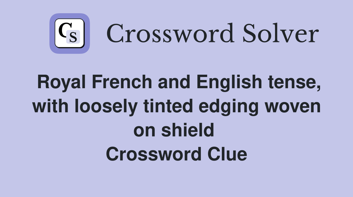 Royal French and English tense, with loosely tinted edging woven on shield  Crossword Clue