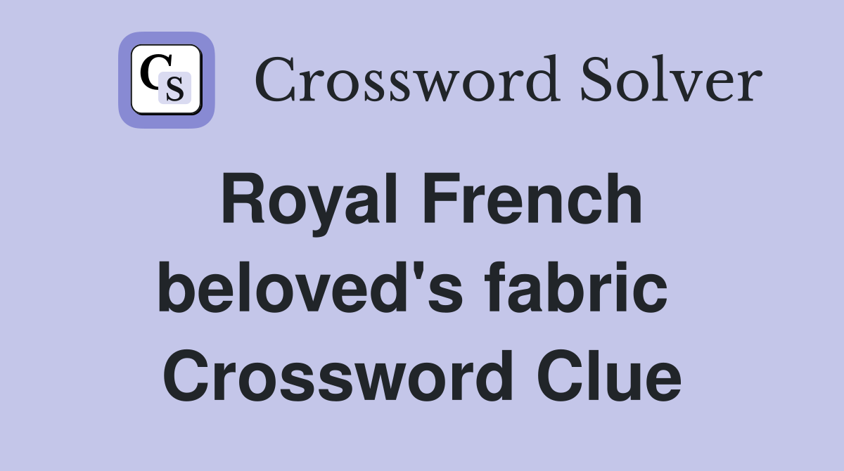 Royal French beloved's fabric  Crossword Clue
