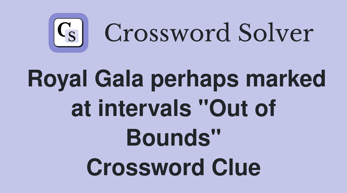 Royal Gala perhaps marked at intervals "Out of Bounds" Crossword Clue