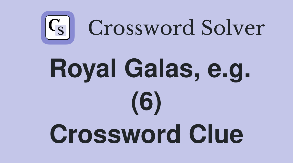 Royal Galas, e.g. (6) Crossword Clue