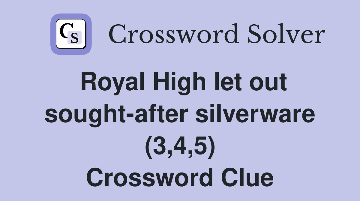 Royal High let out sought-after silverware (3,4,5) Crossword Clue