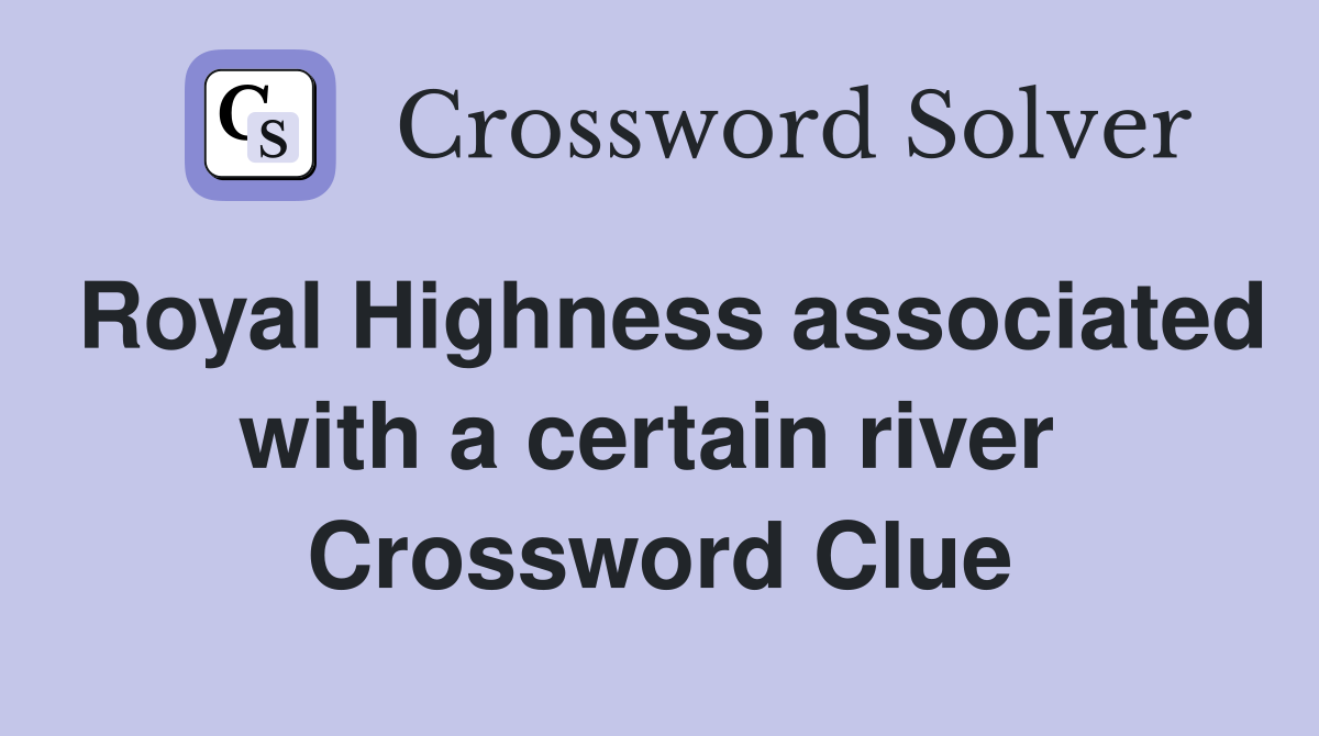 Royal Highness associated with a certain river  Crossword Clue