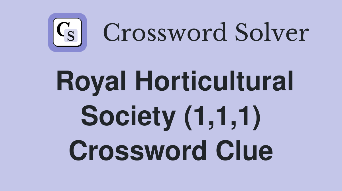 Royal Horticultural Society (1,1,1) Crossword Clue