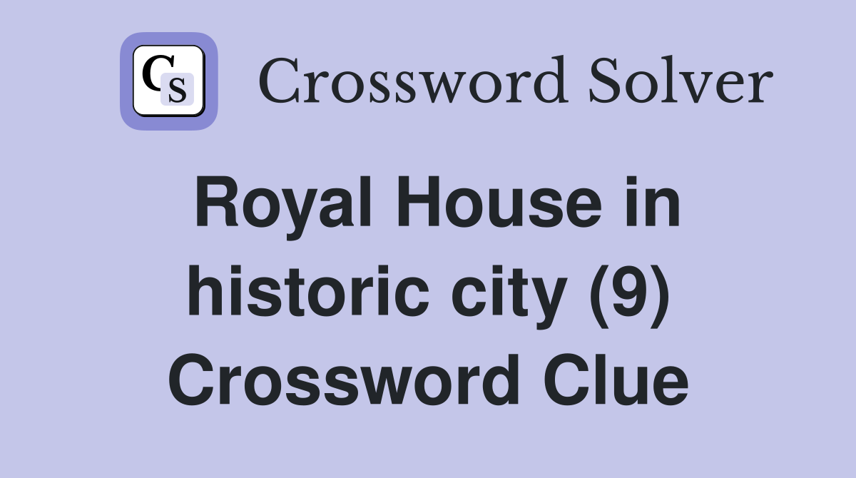 Royal House in historic city (9) Crossword Clue
