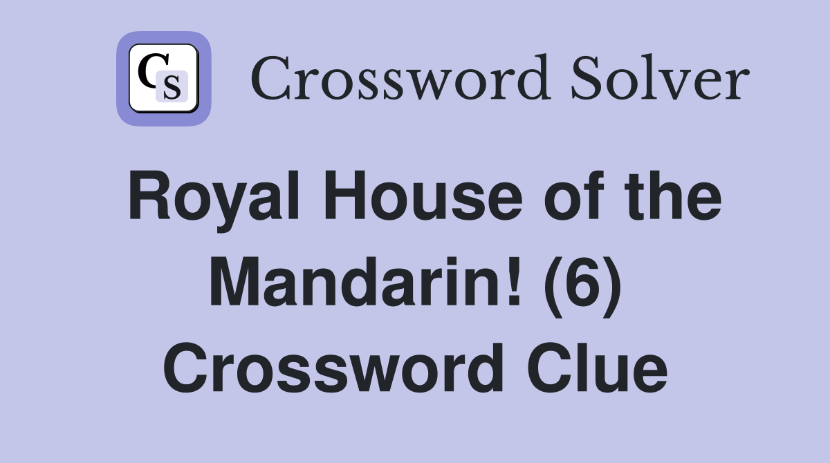 Royal House of the Mandarin! (6) Crossword Clue