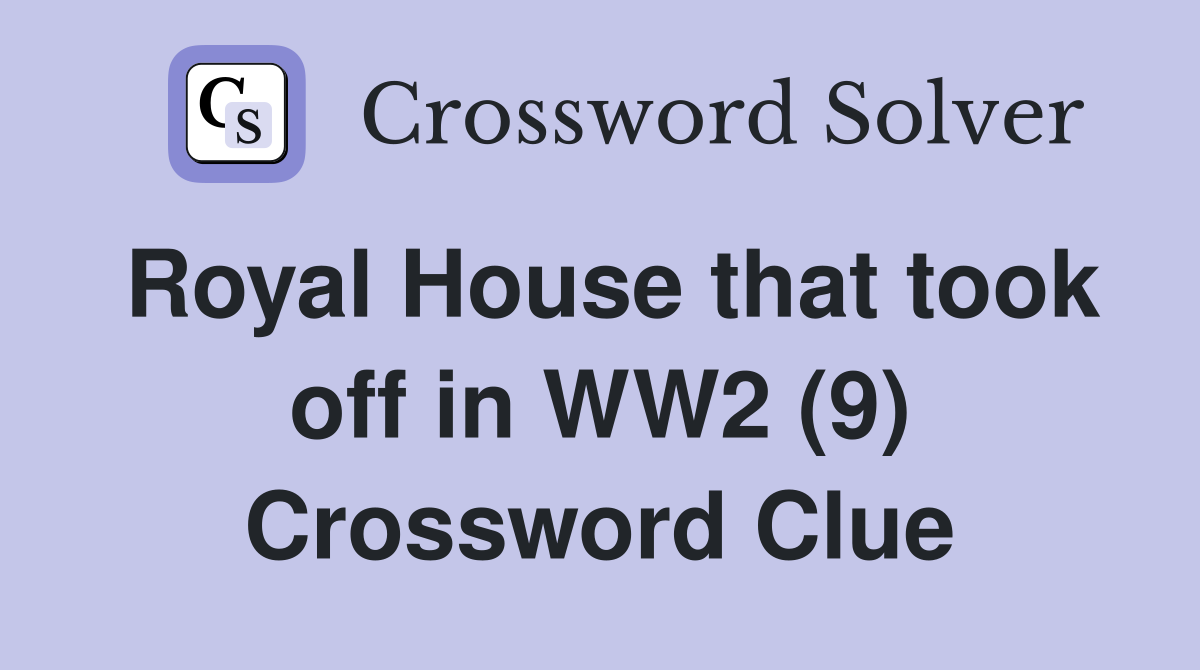 Royal House that took off in WW2 (9) Crossword Clue