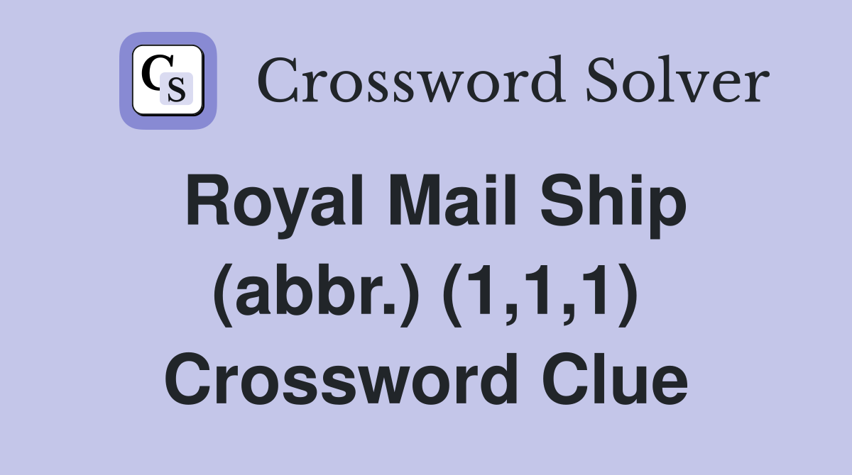 Royal Mail Ship (abbr.) (1,1,1) Crossword Clue