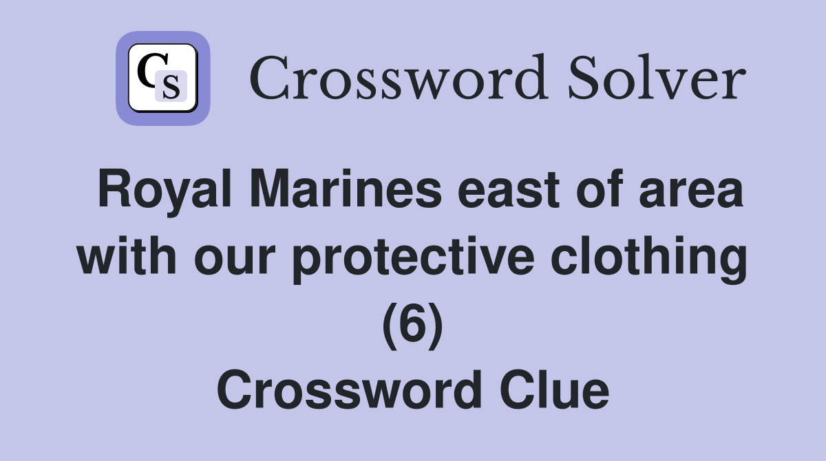 Royal Marines east of area with our protective clothing (6) Crossword Clue