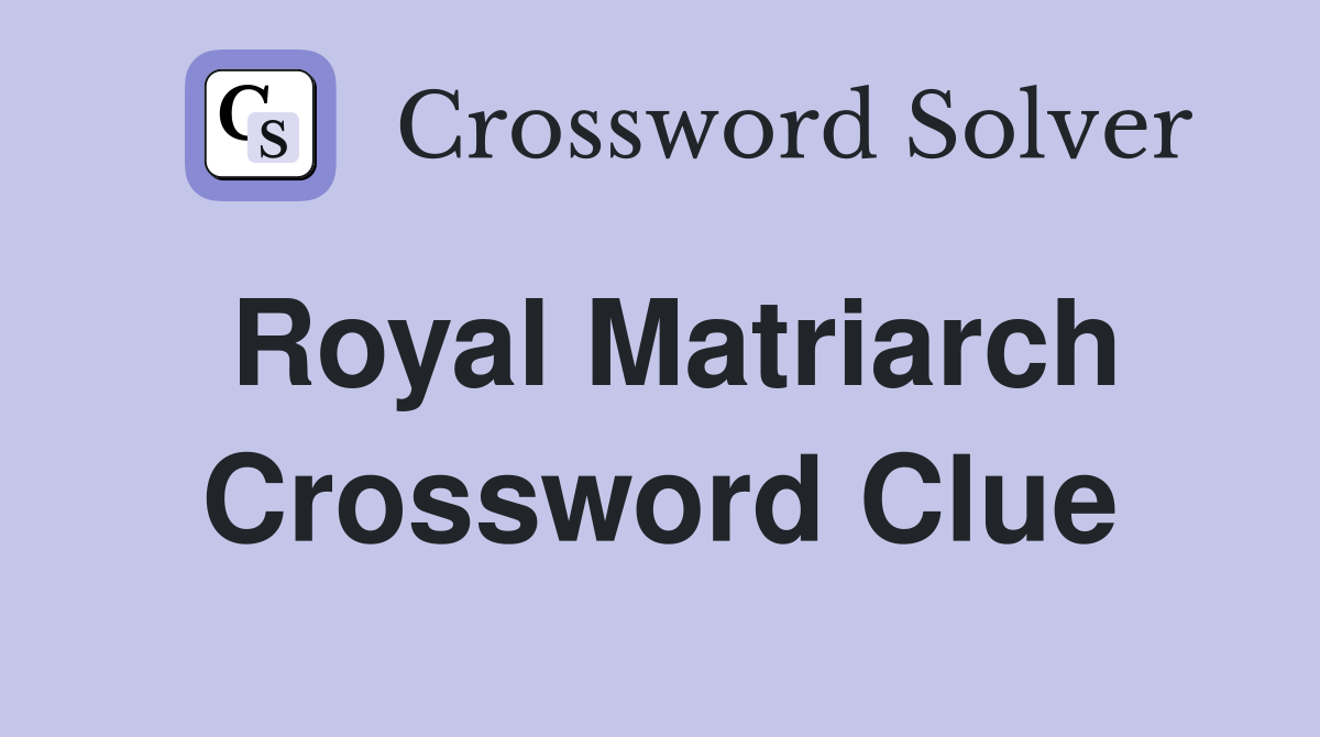 Royal Matriarch Crossword Clue