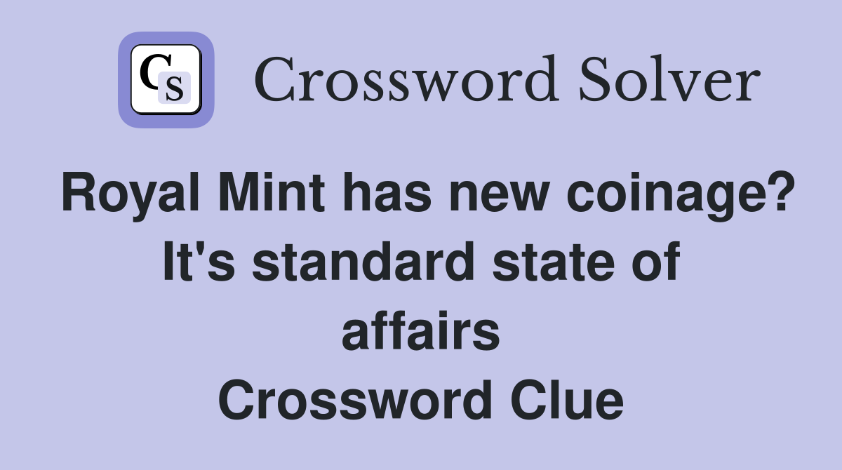 Royal Mint has new coinage? It's standard state of affairs Crossword Clue