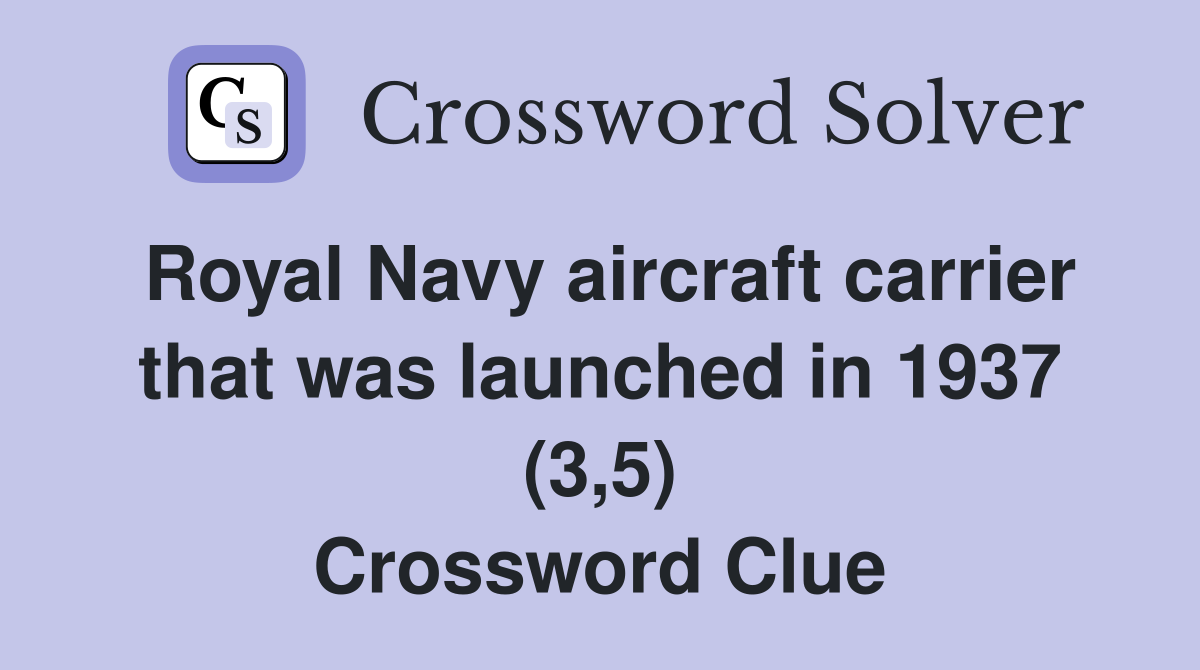 Royal Navy aircraft carrier that was launched in 1937 (3,5) Crossword Clue