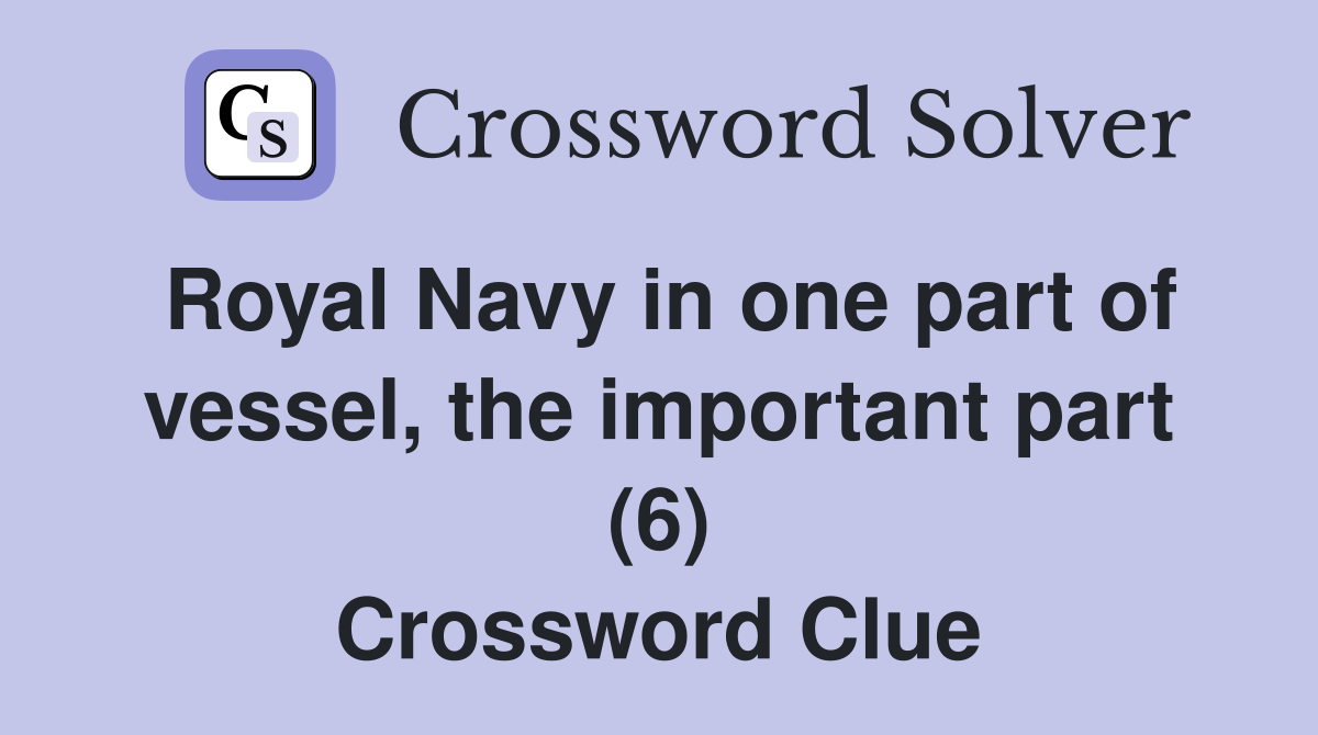 Royal Navy in one part of vessel, the important part (6) Crossword Clue