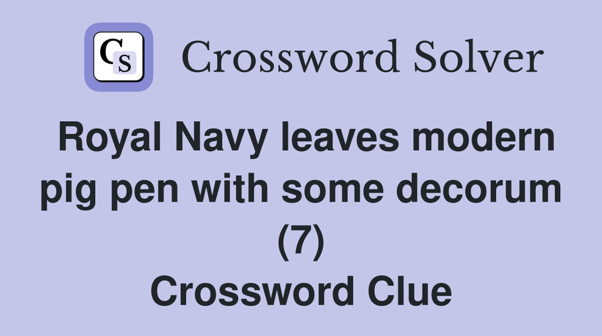 Royal Navy leaves modern pig pen with some decorum (7) Crossword Clue