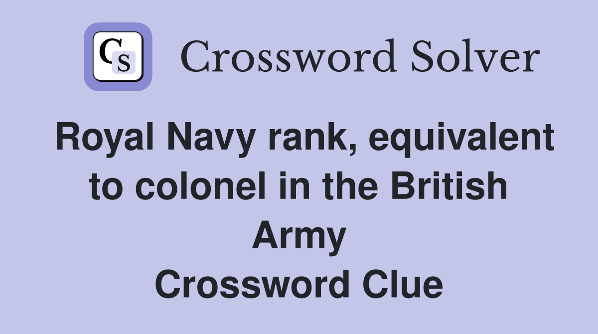 Royal Navy rank, equivalent to colonel in the British Army Crossword Clue