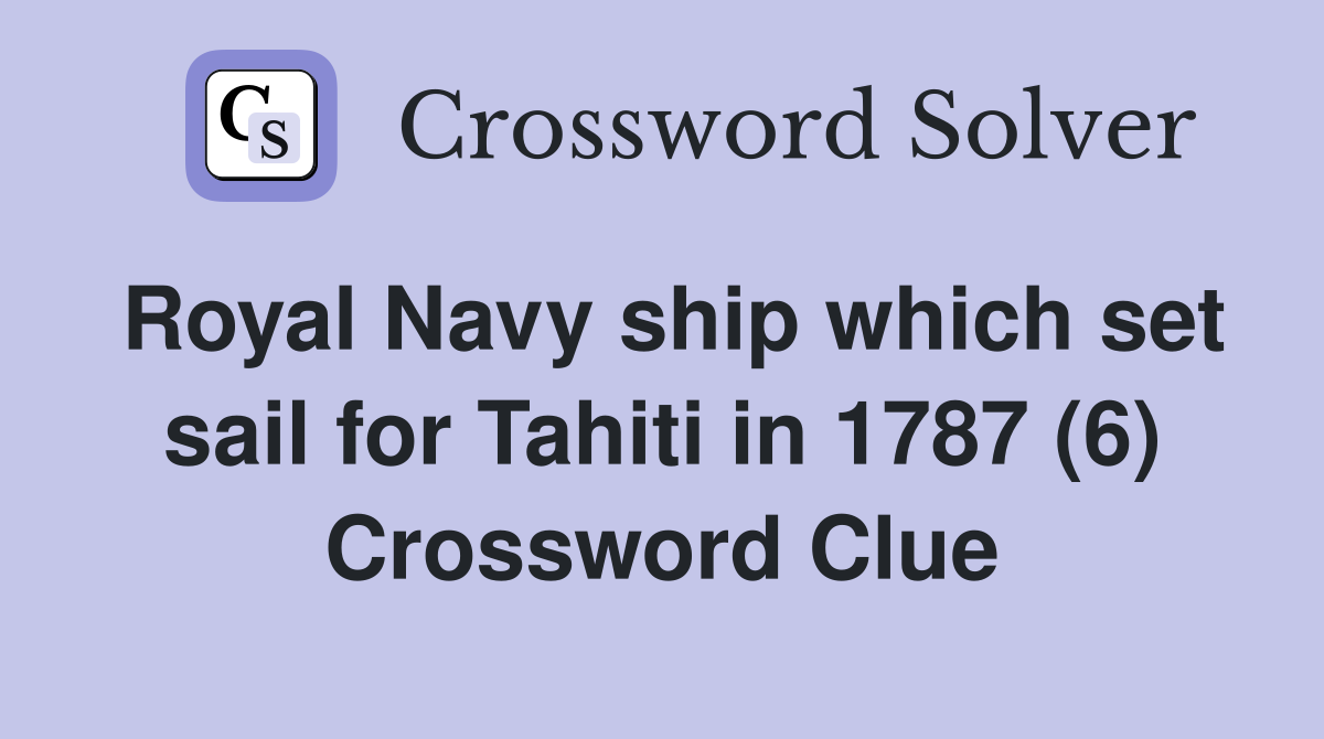 Royal Navy ship which set sail for Tahiti in 1787 (6) Crossword Clue