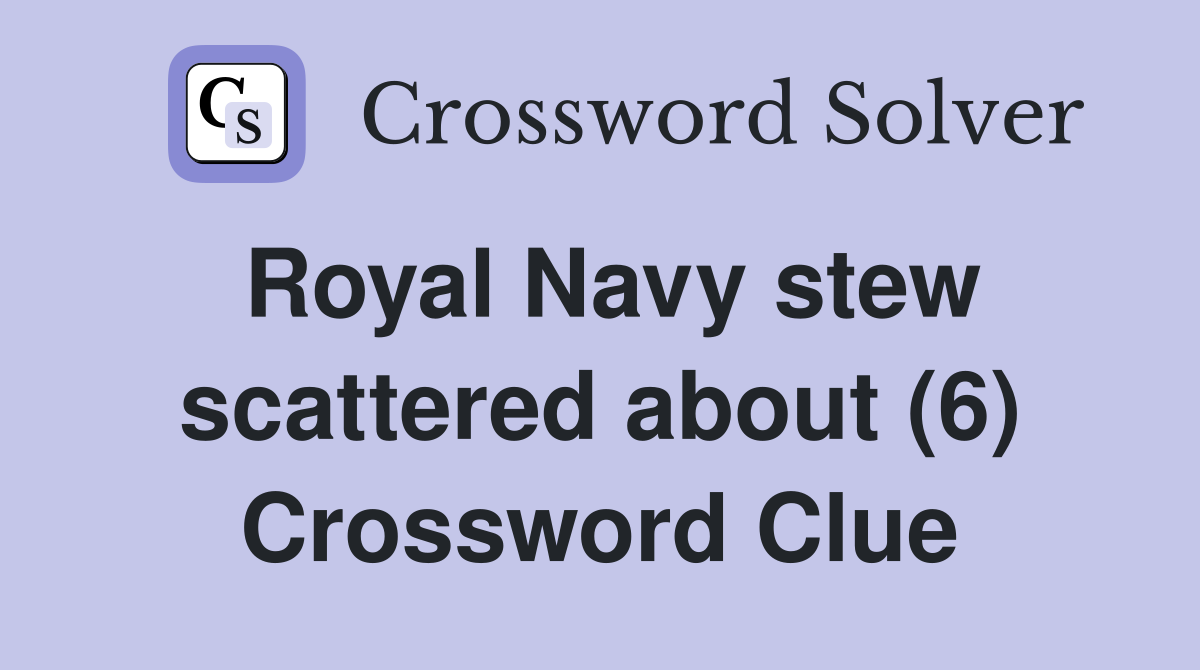 Royal Navy stew scattered about (6) Crossword Clue