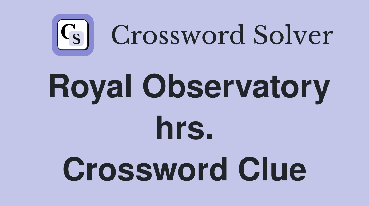 Royal Observatory hrs. Crossword Clue