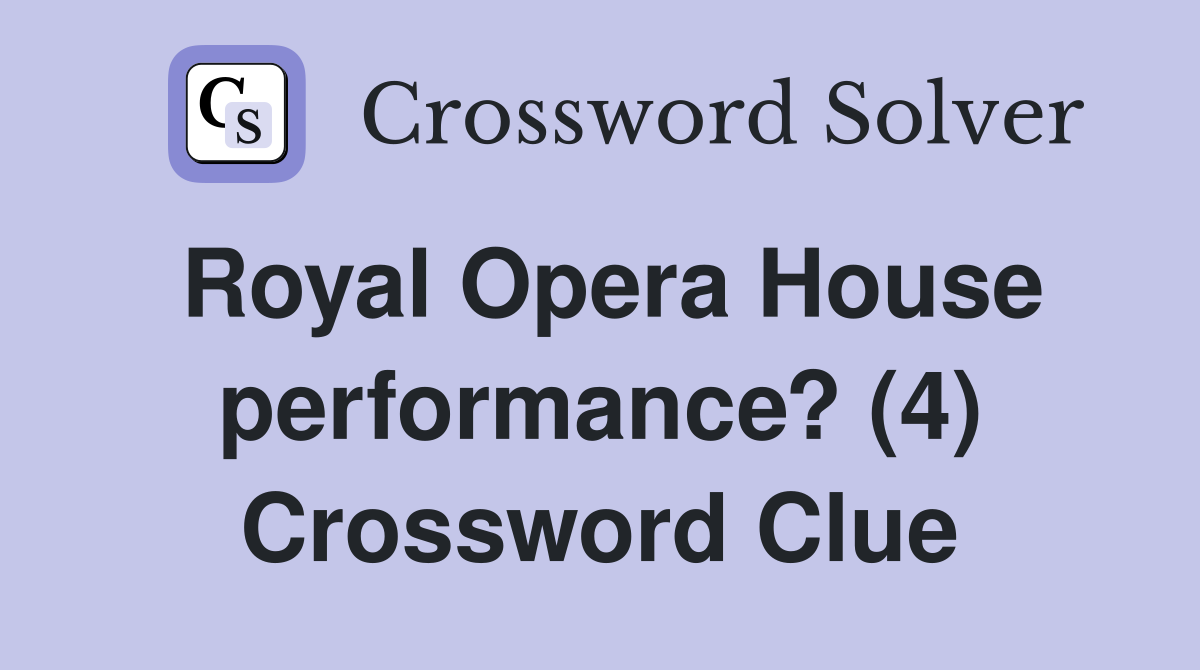 Royal Opera House performance? (4) Crossword Clue