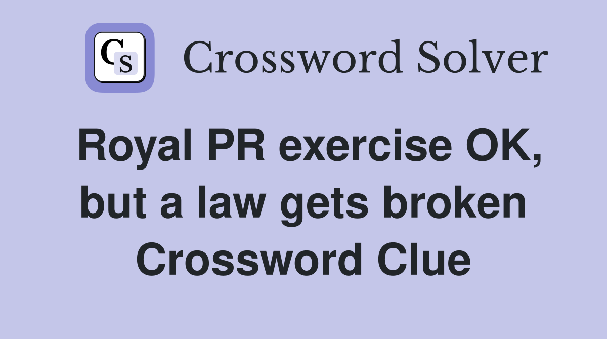 Royal PR exercise OK, but a law gets broken Crossword Clue