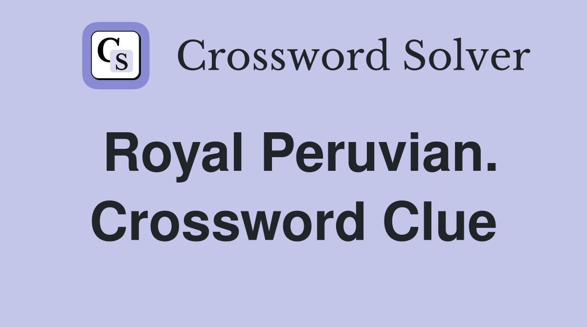Royal Peruvian. Crossword Clue
