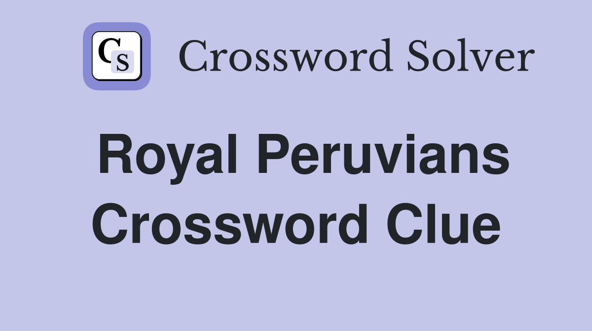 Royal Peruvians Crossword Clue