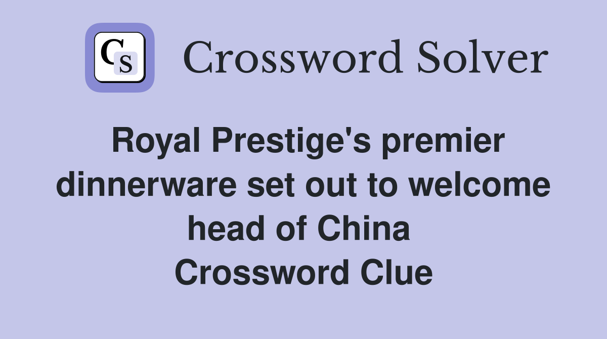 Royal Prestige's premier dinnerware set out to welcome head of China  Crossword Clue
