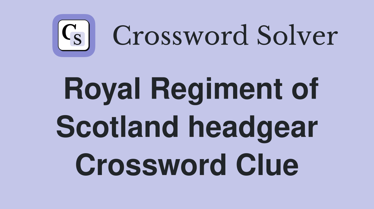 Royal Regiment of Scotland headgear Crossword Clue